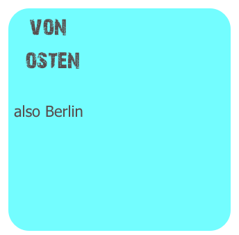von
  osten

also Berlin