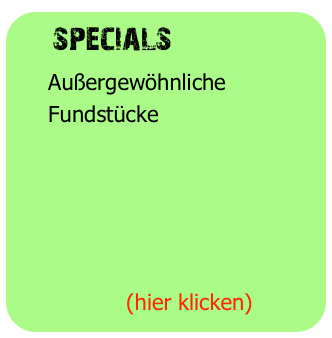   specials
     Außergewöhnliche
     Fundstücke



 

                (hier klicken)