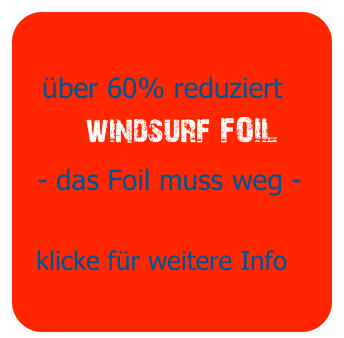 
   über 60% reduziert
        windsurf FOIL
  - das Foil muss weg -

  klicke für weitere Info