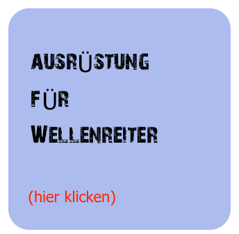 
   ausrÜstung
   fÜr
   Wellenreiter

   (hier klicken)