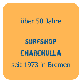 
über 50 Jahre

surfshop  
charchulla
seit 1973 in Bremen