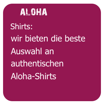    aloha
  Shirts:
  wir bieten die beste
  Auswahl an
  authentischen
  Aloha-Shirts
